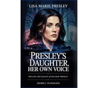 PRESLEY’S DAUGHTER, HER OWN VOICE: The Life and Legacy of Lisa Marie Presley (THE BIOGRAPHIES OF CELEBRITY OFFSPRINGS WHO MADE THEIR OWN IMPACT IN MUSIC)