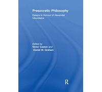 Presocratic Philosophy: Essays in Honour of Alexander Mourelatos