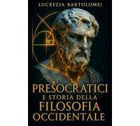Presocratici e Storia della Filosofia Occidentale: Dal mito alla ricerca critica: come è nata la cultura della ragione in Grecia (Storia del Pensiero Filosofico Occidentale)