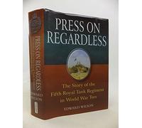 Press on Regardless: The Story of the Fifth Royal Tank Regiment in World War Two: The Story of the Fifth Royal Tank Regiment in WWII