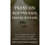 Press On. Run the Race. Endure with Joy.: A Call to Enduring Faith: A Devotional on James Inspired by Jonathan Edwards.