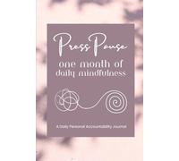 Press Pause: One Month of Daily Mindfulness: A Personal Accountability Journal