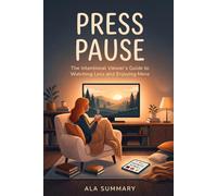 PRESS PAUSE | The Intentional Viewer's Guide to Watching Less and Enjoying More: A Guide to Watching on Purpose | How to Watch Less and Feel More