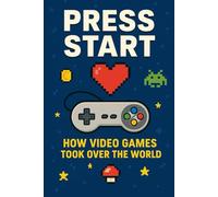 Press Start: How Video Games Took Over the World: 4 (NEW HORIZONS CULTURE)