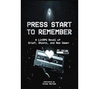Press Start to Remember: A LitRPG Novel of Grief, Ghosts, and New Game+ - Hits LitRPG, Grief, New Game+