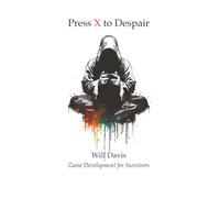 Press X to Despair: Game Development for Survivors