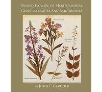 Pressed Flowers of Herefordshire and the Welsh Marches: A Personal Flora from Riverside Meadows, Dark Woodland, Hedges and Hills