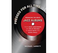 Pressed for All Time: Producing the Great Jazz Albums from Louis Armstrong and Billie Holiday to Miles Davis and Diana Krall