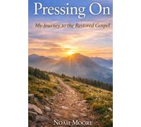 Pressing On: My Journey to the Restored Gospel