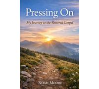 Pressing On: My Journey to the Restored Gospel