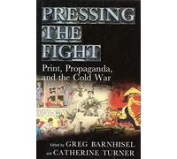 Pressing the Fight: Print, Propaganda and the Cold War (Studies in Print Culture and the History of the Book)