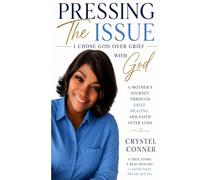 Pressing the Issue With God: I chose God over Grief (Pressing the Issue One Mother's Journey Of Understanding After the Death Of Her Son)