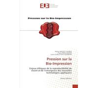 Pression sur la Bio-Impression: Enjeux éthiques de la reproductibilité du vivant et de l'émergence des nouvelles technologies appliquées 2ème édition