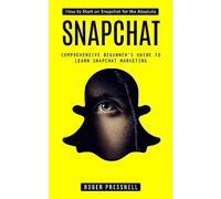 Pressnell - Snapchat How to Start on Snapchat for the Absolute Compr - E555z