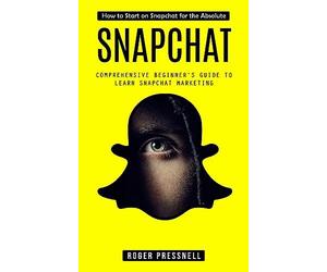 Pressnell - Snapchat How to Start on Snapchat for the Absolute Compr - E555z