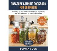 PRESSURE CANNING COOKBOOK FOR BEGINNERS: Safe, Step-by-Step Jar Meals with Simple Ingredients, and Zero Guesswork for Home Food Storage