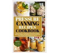 PRESSURE CANNING RECIPES COOKBOOK: Discover the 75 Delicious Homemade Recipes that are Simple and Quick to Preserve and Keep Your Pantry Full of Delicious Flavor