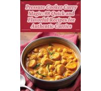 Pressure Cooker Curry Magic: 98 Quick and Flavorful Recipes for Authentic Curries