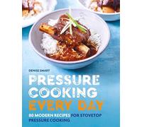 Pressure Cooking Every Day: 80 modern recipes for stovetop pressure cooking