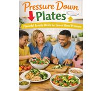 Pressure Down Plates Up Cookbook: Flavorful Family Meals for Lower Blood Pressure