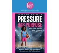 Pressure Has Purpose: How Great Players Solve Problems Under Pressure (Coach Girls Stories)
