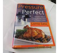 Pressure Perfect: Two Hour Taste in Twenty Minutes Using Your Pressure Cooker