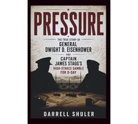 Pressure: The True Story of General Dwight D. Eisenhower and Captain James Stagg’s High-Stakes Gamble for D-Day
