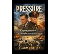 PRESSURE: The Untold Story of James Stagg and Dwight D. Eisenhower, How a Meteorologist’s Forecast Determined the Timing of D-Day’s Historic Invasion