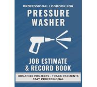 Pressure Washer Job Estimate & Record Book: A Professional Logbook for Pressure Washing Services to Track Job Quotes, Labor, and Client Details