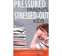 Pressured Parents, Stressed-out Kids: Dealing With Competition While Raising a Successful Child