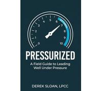 Pressurized: A Field Guide to Leading Well Under Pressure