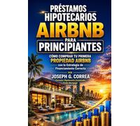 Préstamos Hipotecarios Airbnb para Principiantes: Cómo Comprar Tu Primera Propiedad Airbnb con la Estrategia de Financiamiento Correcta: 3 (La Serie Maestría en Préstamos Hipotecarios Para Airbnb)