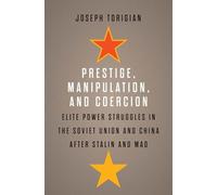 Prestige, Manipulation, and Coercion: Elite Power Struggles in the Soviet Union and China after Stalin and Mao