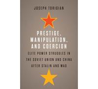 Prestige, Manipulation, and Coercion: Elite Power Struggles in the Soviet Union and China after Stalin and Mao