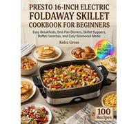 Presto 16-Inch Electric Foldaway Skillet Cookbook for Beginners: Easy Breakfasts, One-Pan Dinners, Skillet Suppers, Buffet Favorites, and Cozy Simmered Meals