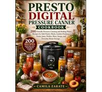 Presto Digital Pressure Canner Cookbook: 200 Friendly Pressure-Canning And Boiling-Water Recipes For Safe Pantry Meals, Garden Produce, Fruits, Jams, Pickles, Meat, Soups, And Everyday Home Storage