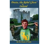 Presto, the Rebel Ghost of Ireland: 3 (Ghosts of Presto)