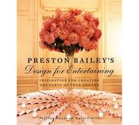 Preston Bailey's Design for Entertaining: Inspiration for Creating the Party of Your Dreams