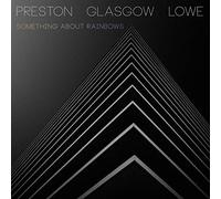 Preston - Glasgow - Lowe - Something About Rainbows