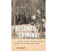Presumed Criminal: Black Youth and the Justice System in Postwar New York