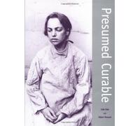 Presumed Curable: An Illustrated Casebook of Victorian Psychiatric Patients in Bethlem Hospital