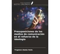 Presuposiciones de los medios de comunicación en el refuerzo de la ideología