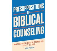 Presuppositions of Biblical Counseling: What Historical Biblical Counselors Really Believe