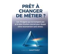 Prêt à changer de métier ?: Les 10 signes qui ne trompent pas et le plan d'action concret pour réussir votre reconversion sans stress.