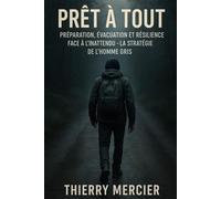 Prêt à Tout : Préparation, Évacuation et Résilience Face à l'Inattendu - La Stratégie de l'Homme Gris