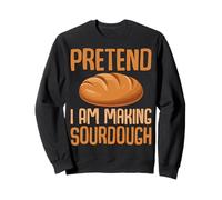 Pretend I Am Making Sourdough - Funny Baking Baker Sweatshirt