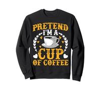 Pretend Im A Cup Of Coffee - Caffeine Barista Coffee Lover Sweatshirt
