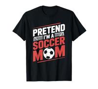 Pretend I'm A Soccer Mom, Goalkeeper Player Lover Mother T-Shirt