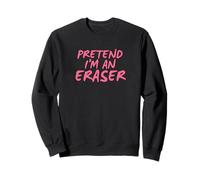Pretend I'm An Eraser Sweatshirt