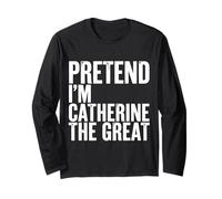 Pretend Im Catherine The Great Long Sleeve T-Shirt